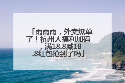 雨雨雨，外卖爆单了！杭州人福利加码，满18.8减18.8红包抢到了吗