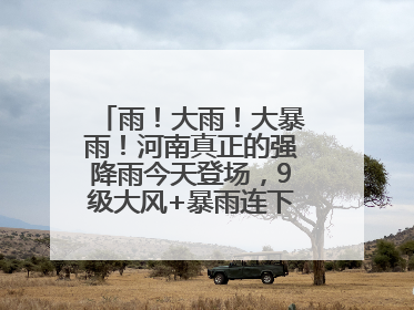 雨！大雨！大暴雨！河南真正的强降雨今天登场，9级大风+暴雨连下3天！