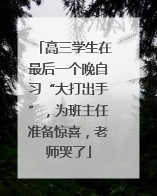 高三学生在最后一个晚自习“大打出手”，为班主任准备惊喜，老师哭了