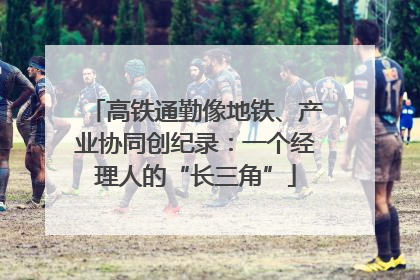 高铁通勤像地铁、产业协同创纪录：一个经理人的“长三角”