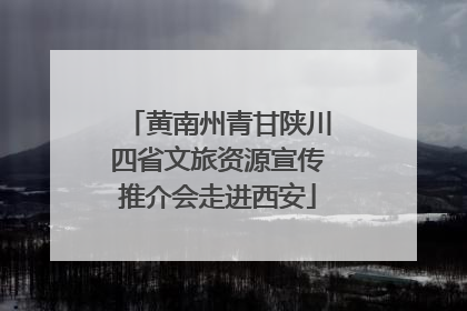 黄南州青甘陕川四省文旅资源宣传推介会走进西安