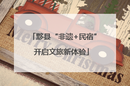 黟县“非遗+民宿” 开启文旅新体验