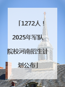 1272人！2025年军队院校河南招生计划公布
