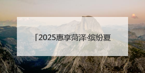 2025惠享菏泽·缤纷夏日消费季6月20日启动