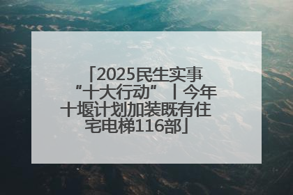 2025民生实事“十大行动”丨今年十堰计划加装既有住宅电梯116部