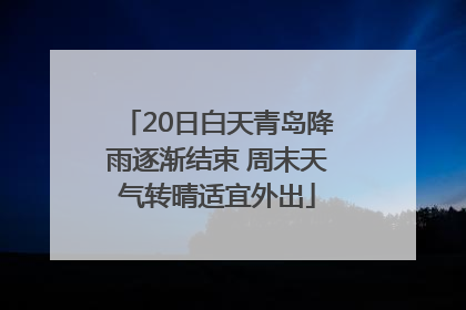 20日白天青岛降雨逐渐结束 周末天气转晴适宜外出