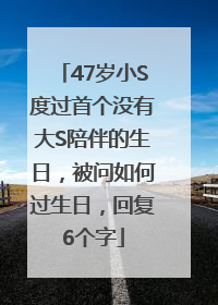 47岁小S度过首个没有大S陪伴的生日，被问如何过生日，回复6个字