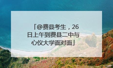 @费县考生，26日上午到费县二中与心仪大学面对面