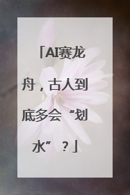 AI赛龙舟，古人到底多会“划水”？